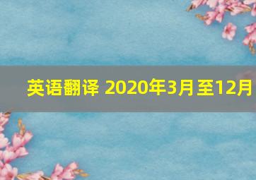 英语翻译 2020年3月至12月